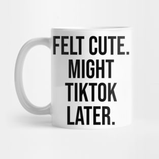 Felt Cute, Might Tiktok Trending Viral Designs Mug